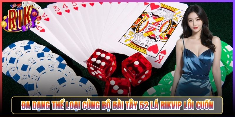 Đa Dạng Thể Loại Cùng Bộ Bài Tây 52 Lá Rikvip Lôi Cuốn