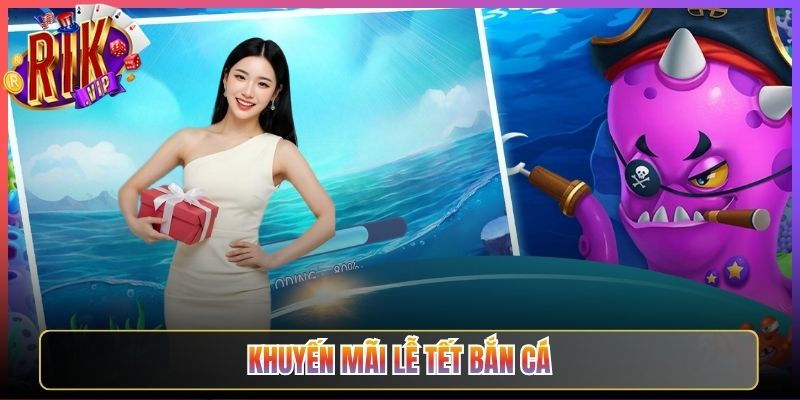 Săn Khuyến Mãi Lễ Tết Bắn Cá Rikvip Không Thể Bỏ Lỡ