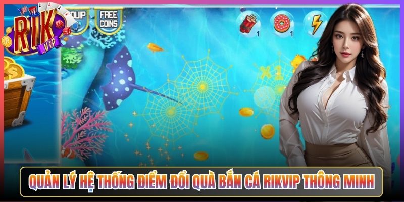 Quản Lý Hệ Thống Điểm Đổi Quà Bắn Cá Rikvip Thông Minhd