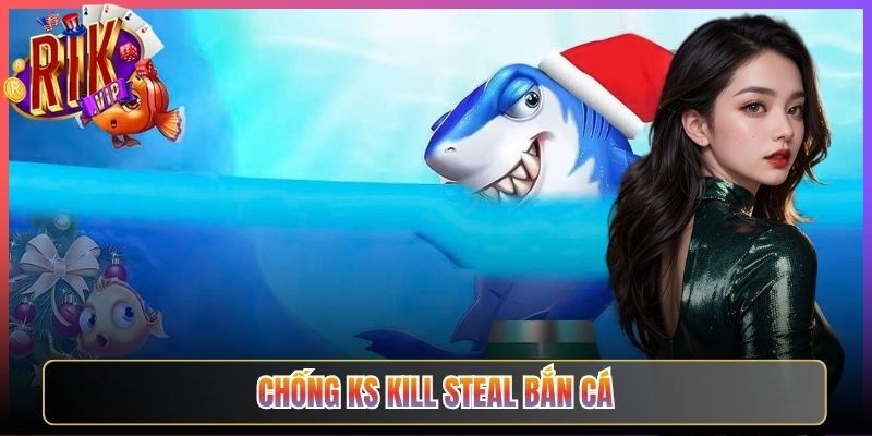 Kỹ Năng Chống Ks Kill Steal Bắn Cá Rikvip Bá Đạo Nhất