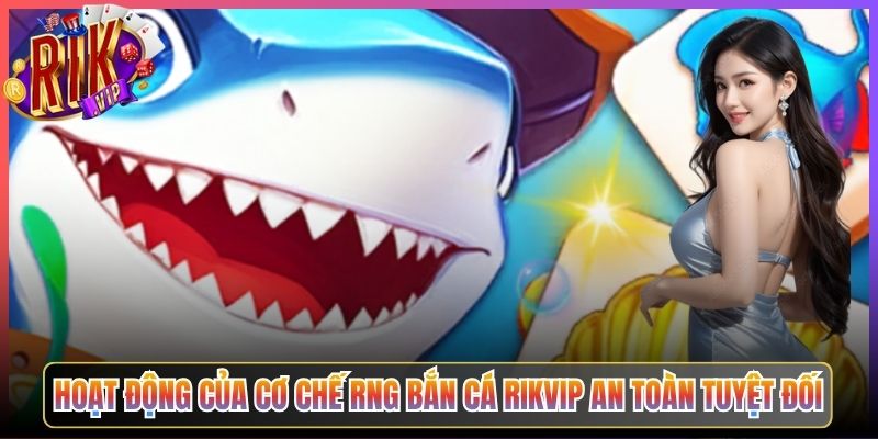 Hoạt Động Của Cơ Chế Rng Bắn Cá Rikvip An Toàn Tuyệt Đối