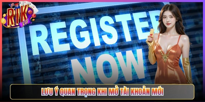 Lưu Ý Quan Trọng Khi Mở Tài Khoản Mới