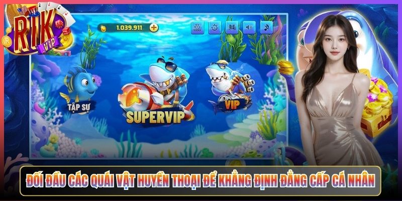 Đối Đầu Các Quái Vật Huyền Thoại Để Khẳng Định Đẳng Cấp Cá Nhân