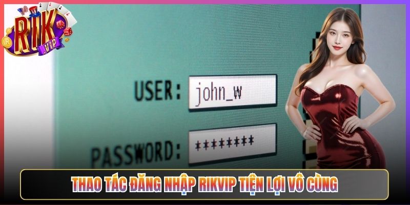 Thao Tác Đăng Nhập Rikvip Tiện Lợi Vô Cùng
