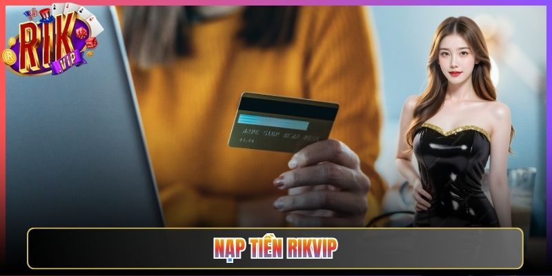 Bí Quyết Nạp Tiền Rikvip Thành Công Tức Thì