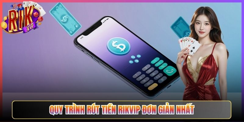 Quy Trình Rút Tiền Rikvip Đơn Giản Nhất