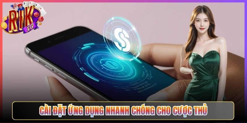 Cài Đặt Ứng Dụng Nhanh Chóng Cho Cược Thủ