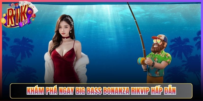 Khám Phá Ngay Big Bass Bonanza Rikvip Hấp Dẫn