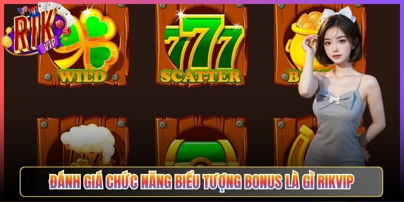 Đánh Giá Chức Năng Biểu Tượng Bonus Là Gì Rikvip