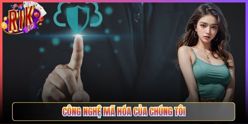 Công Nghệ Mã Hóa Của Chúng Tôi