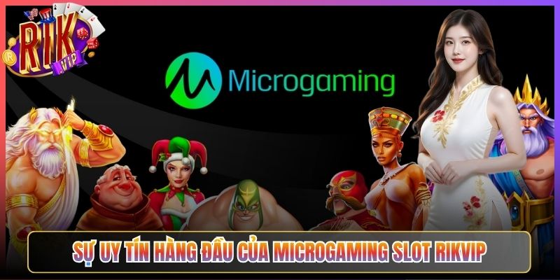 Sự Uy Tín Hàng Đầu Của Microgaming Slot Rikvip