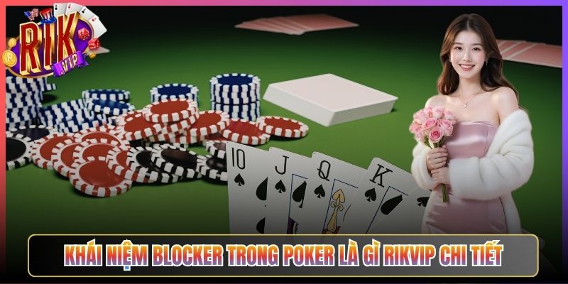 Khái Niệm Blocker Trong Poker Là Gì Rikvip Chi Tiết