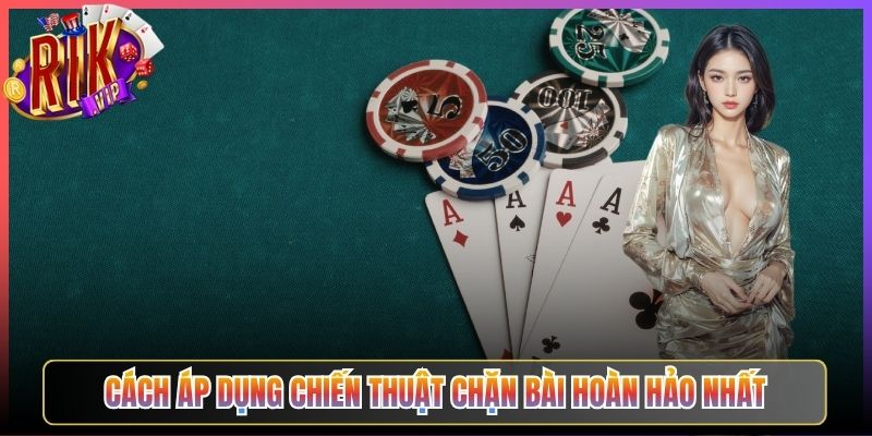 Cách Áp Dụng Chiến Thuật Chặn Bài Hoàn Hảo Nhất