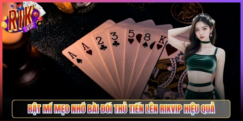 Bật Mí Mẹo Nhớ Bài Đối Thủ Tiến Lên Rikvip Hiệu Quả