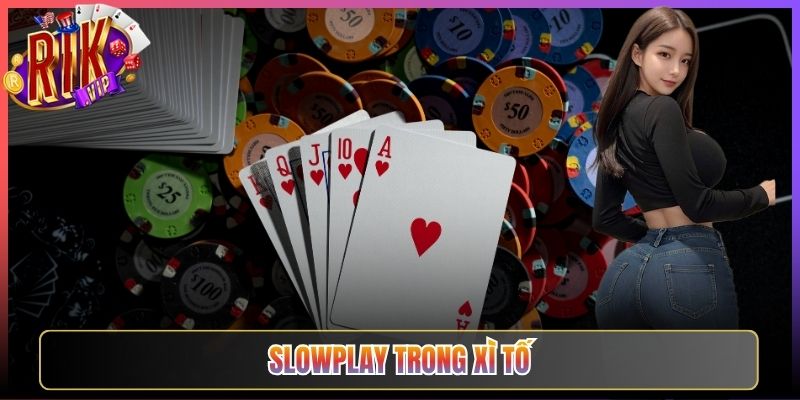 Tuyệt Chiêu Slowplay Trong Xì Tố Rikvip Chuyên Nghiệp
