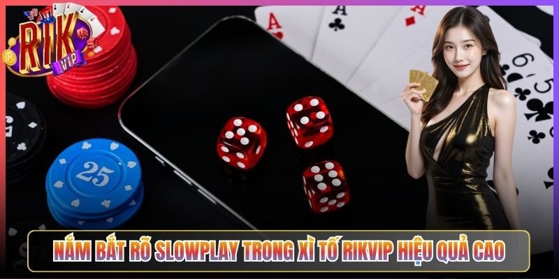 Nắm Bắt Rõ Slowplay Trong Xì Tố Rikvip Hiệu Quả Cao