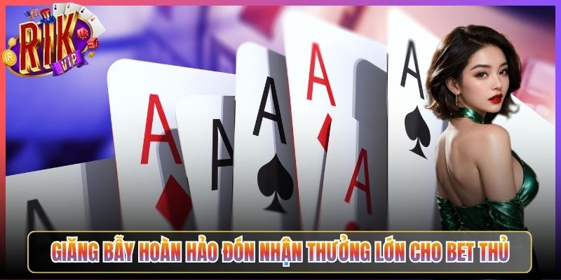 Giăng Bẫy Hoàn Hảo Đón Nhận Thưởng Lớn Cho Bet Thủ