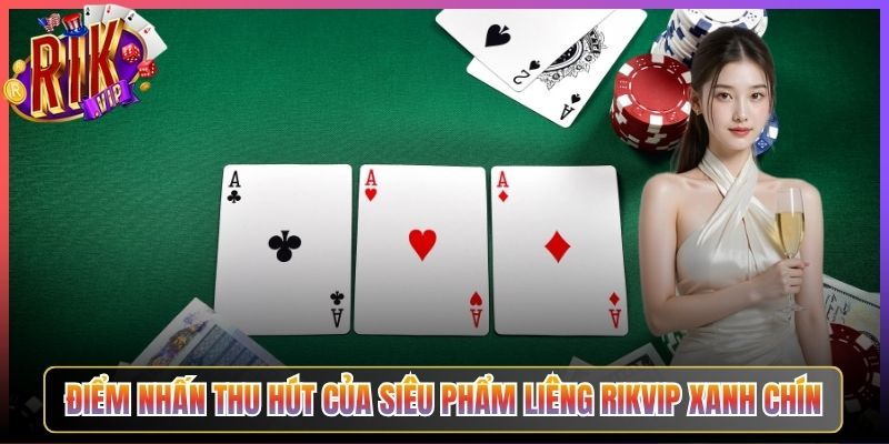 Điểm Nhấn Thu Hút Của Siêu Phẩm Liêng Rikvip Xanh Chín