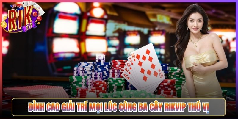 Đỉnh Cao Giải Trí Mọi Lúc Cùng Ba Cây Rikvip Thú Vị