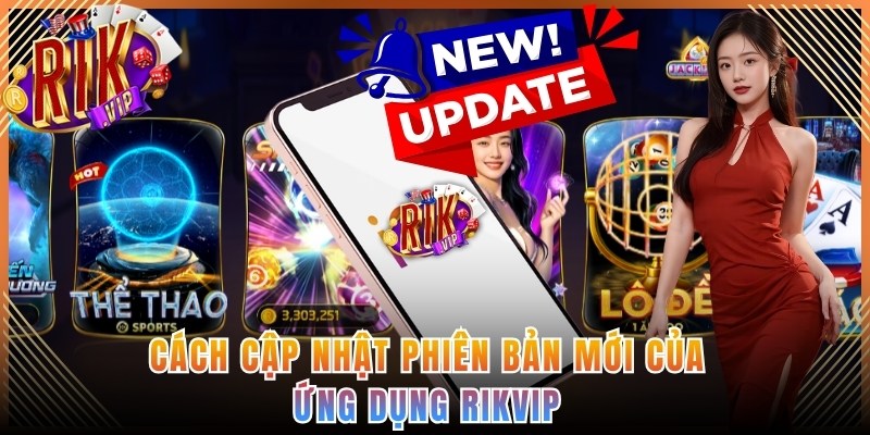 Cách cập nhật phiên bản mới của ứng dụng Rikvip