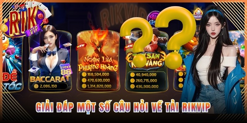 Giải đáp một số câu hỏi về tải Rikvip